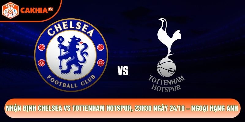 Nhận Định Chelsea Vs Tottenham Hotspur, 23h30 Ngày 24/10 – Ngoại Hạng Anh
