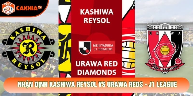 Nhận Định Kashiwa Reysol Vs Urawa Reds, 14h00 Ngày 31/10 – J1 League
