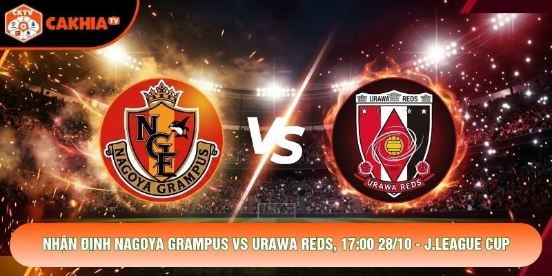 Nhận Định Nagoya Grampus Vs Urawa Reds, 17:00 28/10 - J.League Cup