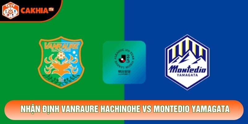Nhận Định Vanraure Hachinohe Vs Montedio Yamagata, 12h00 Ngày 31/10 – J2 League